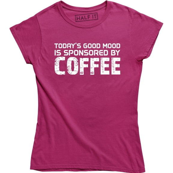 Today's Good Mood is Sponsored by Coffee Women's Funny Slogan Lover T-Shirt