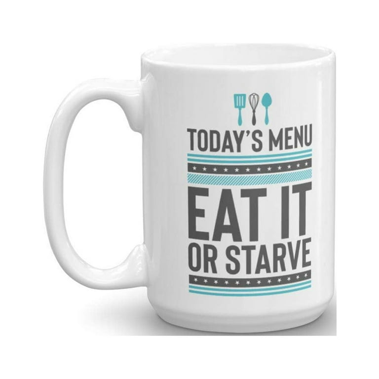 Today's Menu: Eat It Or Starve Funny Cooking Related Quotes Ceramic Coffee  & Tea Gift Mug, Kitchen Stuff, Cook's Things & Cup Birthday Gifts For Home  Cook Mom, Aunt, Grandma, Wife 
