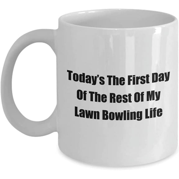 Today’s The First Day Of The Rest Of My Lawn Bowling Life Fun Novelty Gag Coffee Mug