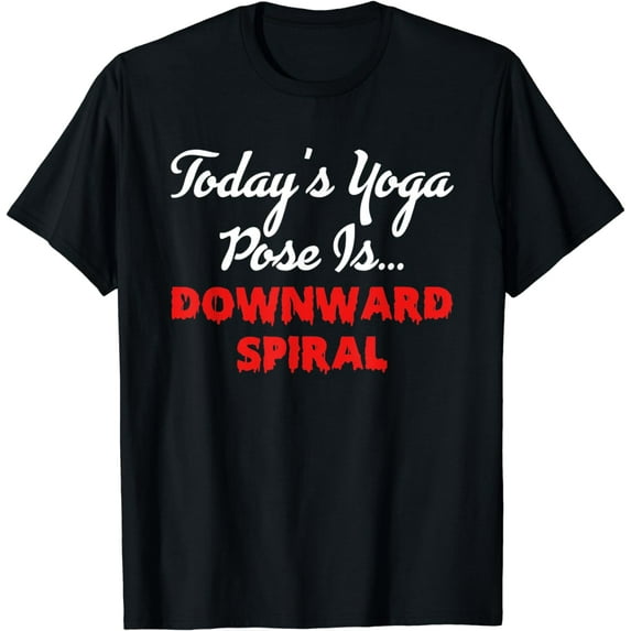 Today's Yoga Pose Is Downward Spiral T-Shirt