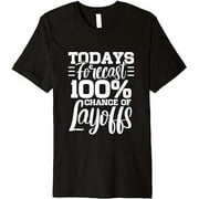 Today's forecast 100% chance of layoffs Premium T-Shirt