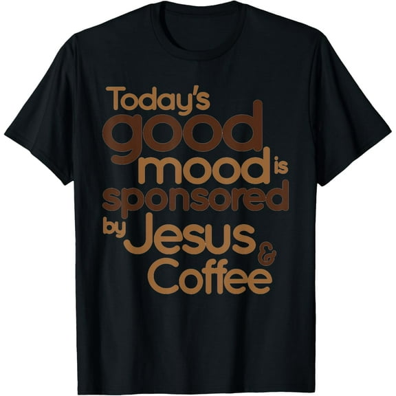 Today's good mood is sponsored by Jesus and Coffee T-Shirt