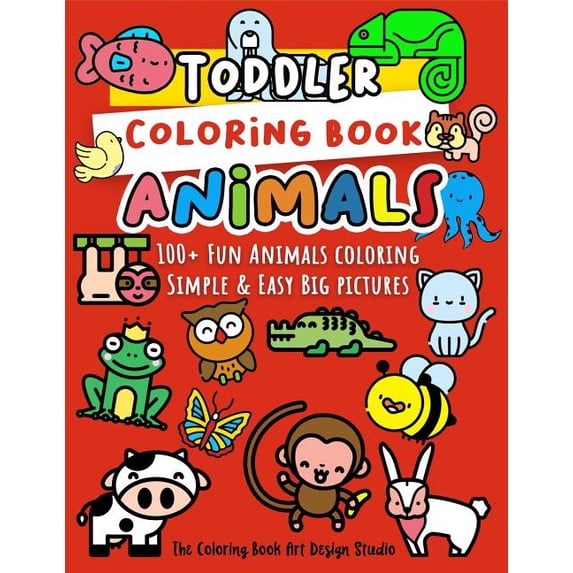Toddler Coloring Book Animals: Animal Coloring Book for Toddlers: Simple & Easy Big Pictures 100+ Fun Animals Coloring: Children Activity Books for K