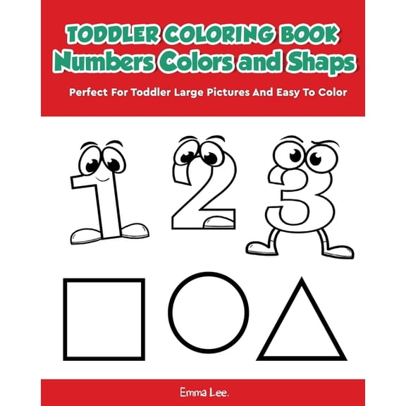 Toddler Coloring Book Numbers Colors Shapes : Early Learning Easy Words Activity Book for Kids Ages 3-5 Boys or Girls (Preschool Prep) (Paperback)