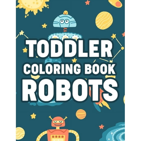 Toddler Coloring Book Robots: Coloring Pages With Fun Activities, Awesome Illustrations Of Robots To Color For Boys (Paperback)