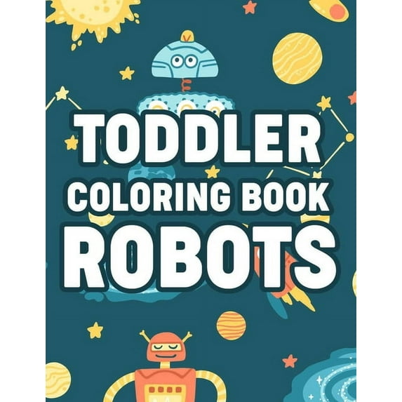 Toddler Coloring Book Robots: Coloring Pages With Fun Activities, Awesome Illustrations Of Robots To Color For Boys (Paperback)