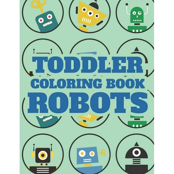 Toddler Coloring Book Robots: Stunning Illustrations And Designs Of Robots To Color A Coloring Activity Sheet For Kids, (Paperback)