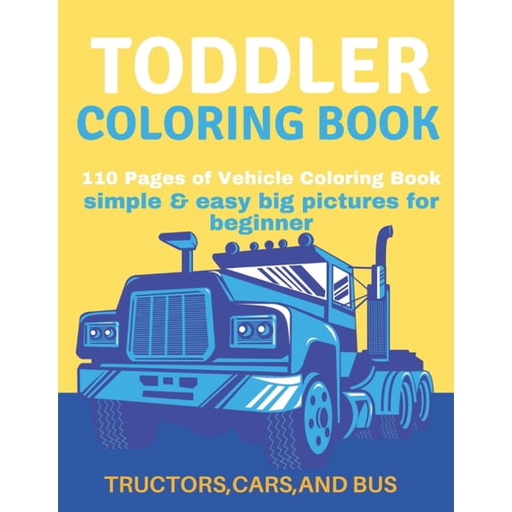 Toddler Coloring Book: Toddler Coloring Book:110 pages of things that go: Cars, Bus And Truck, (Paperback)
