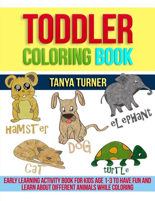 Toddler Coloring Book Toddler Coloring Book: Early Learning Activity Book for Kids Age 1-3 to Have Fun and Learn about Different Animals while, Book 10, (Paperback)