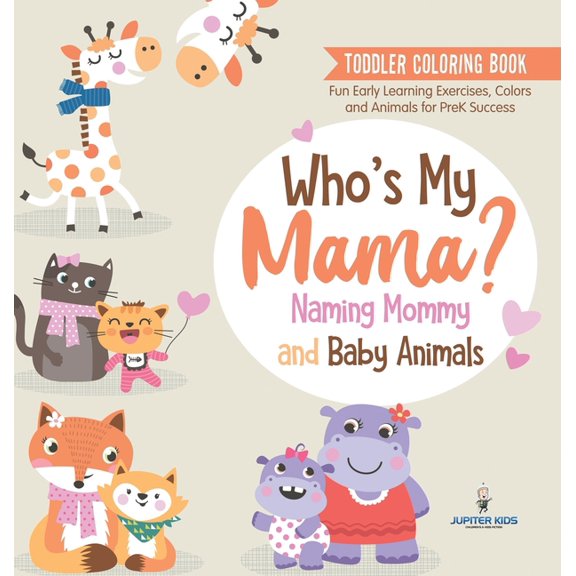 Toddler Coloring Book. Who's My Mama?: Naming Mommy and Baby Animals. Fun Early Learning Exercises, Colors and Animals f, (Hardcover)