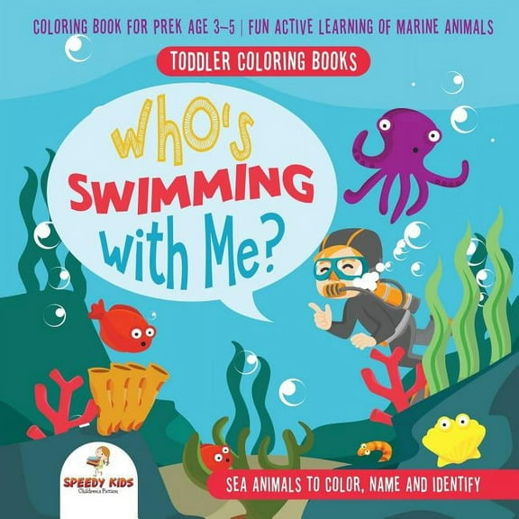 Toddler Coloring Books. Who's Swimming with Me? Sea Animals to Color, Name and Identify. Coloring Book for Prek Age 3-5. Fun Active Learning of Marine Animals (Paperback)