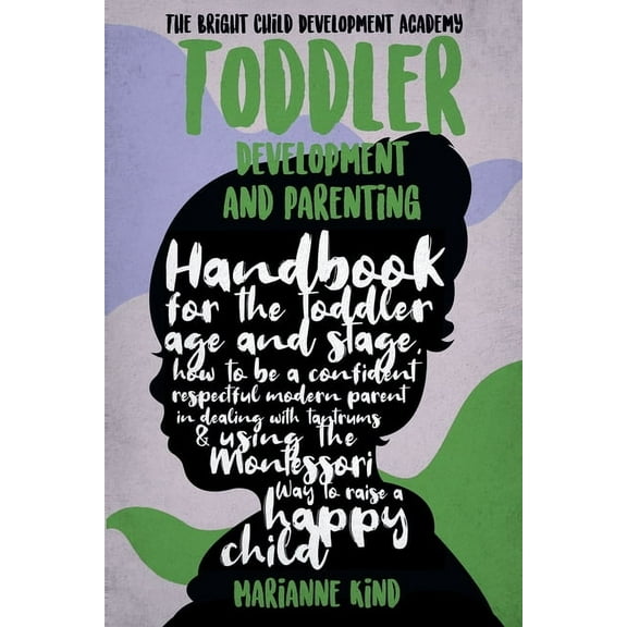 Toddler Development and Parenting : Handbook for The Toddler Age and Stage, How to Be a Confident Respectful Modern Parent in Dealing With Tantrums &a