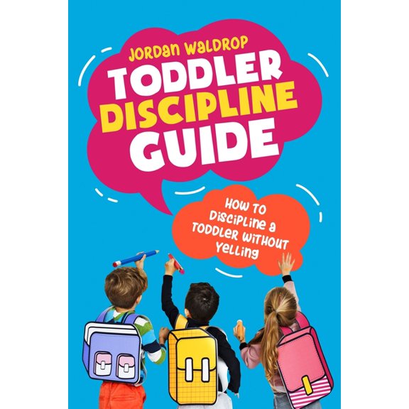 Toddler Discipline Guide: How to Discipline a Toddler without Yelling, (Paperback)