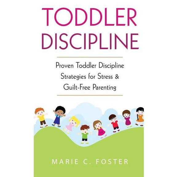 Toddler Discipline: Proven Toddler Discipline Strategies for Stress & Guilt-Free Parenting (Paperback)