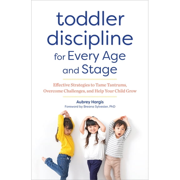 Toddler Discipline for Every Age and Stage: Effective Strategies to Tame Tantrums, Overcome Challenges, and Help Your Ch, (Paperback)