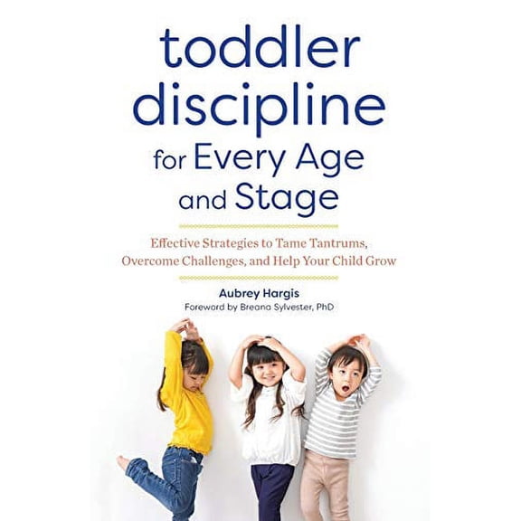 Pre-Owned Toddler Discipline for Every Age and Stage: Effective Strategies to Tame Tantrums, Overcome Challenges, and Help Your Child Grow (Paperback) 1641521279 9781641521277