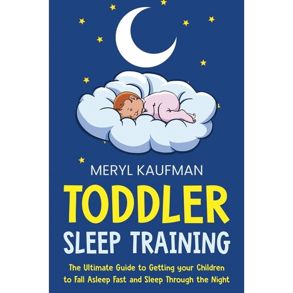 Parenting Toddlers: Toddler Sleep Training: The Ultimate Guide to Getting Your Children to Fall Asleep Fast and Sleep Through the Night (Paperback)