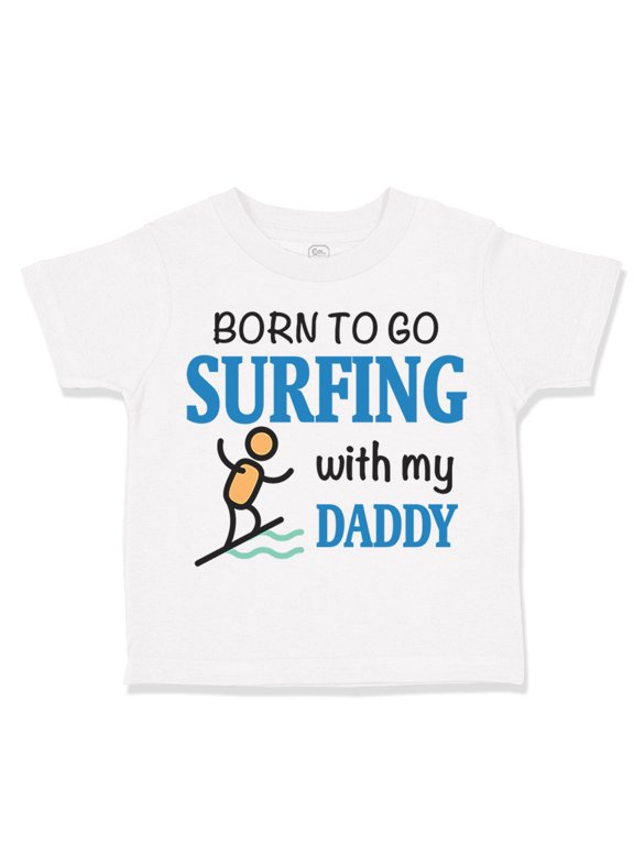 Toddler T-Shirt Born to Go Surfing with My Daddy Surfer Dad Father's Day Boy & Girl Clothes Cotton Funny Tee A White 6 Months