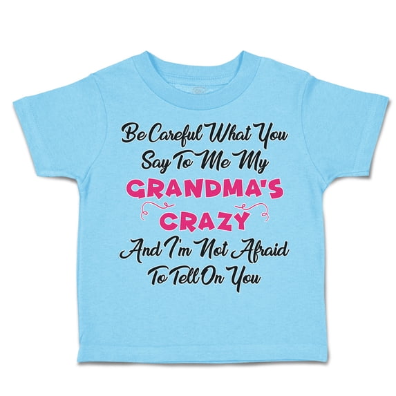 Toddler T-Shirt Careful What Say to Me My Grandma's Crazy Funny Style A Boy & Girl Clothes Cotton Funny Tee Aqua Blue 2T