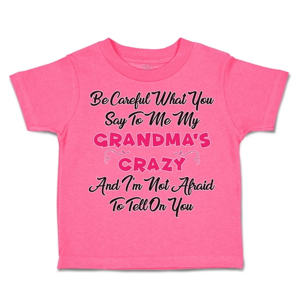 Toddler T-Shirt Careful What Say to Me My Grandma's Crazy Funny Style A Boy & Girl Clothes Cotton Funny Tee Hot Pink 24 Months