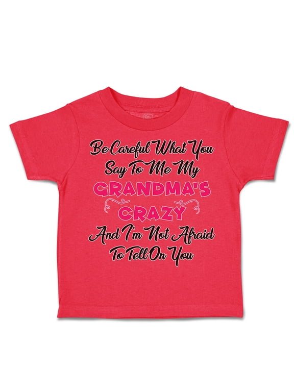 Toddler T-Shirt Careful What Say to Me My Grandma's Crazy Funny Style A Boy & Girl Clothes Cotton Funny Tee Red 3T