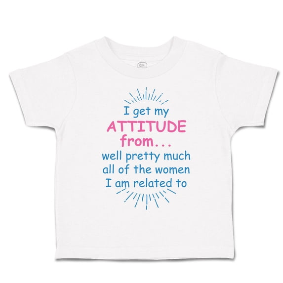 Toddler T-Shirt I Get My Attitude From... Well Pretty Much All of The Women Boy & Girl Clothes Cotton Funny Tee A White 6 Months