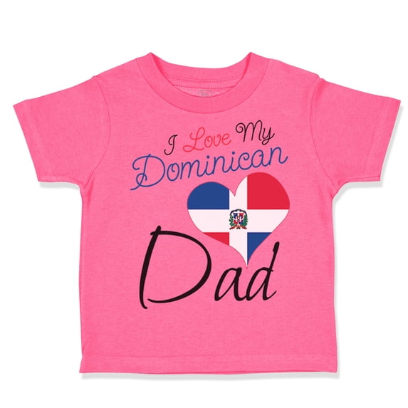 Toddler T-Shirt I Love My Dominican Dad Boy & Girl Clothes Cotton Funny Tee Hot Pink 7T