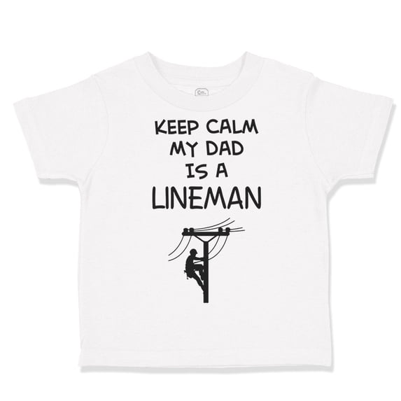 Toddler T-Shirt Keep Calm My Dad Is A Lineman Dad Father's Day Boy & Girl Clothes Cotton Funny Tee A White 6 Months