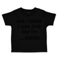 thumbnail image 1 of Toddler T-Shirt Yea. I Know I Look Just like My Daddy Dad Father's Day Boy & Girl Clothes Cotton Funny Tee Black 5 6T, 1 of 5