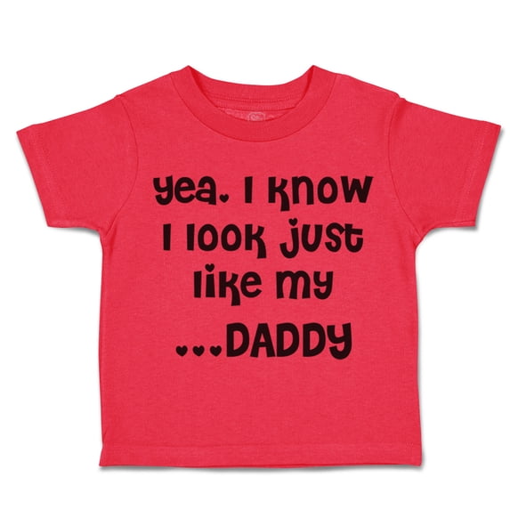 Toddler T-Shirt Yea. I Know I Look Just like My Daddy Dad Father's Day Boy & Girl Clothes Cotton Funny Tee Red 7T