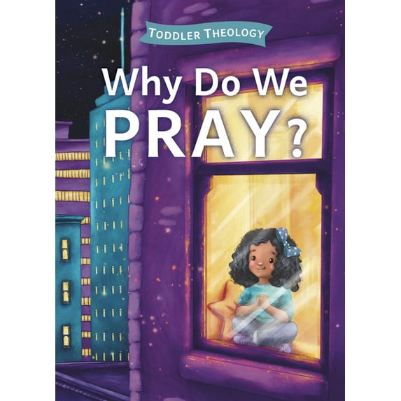 Toddler Theology Why Do We Pray?: A Toddler Theology Book about Talking to God, (Board Book)