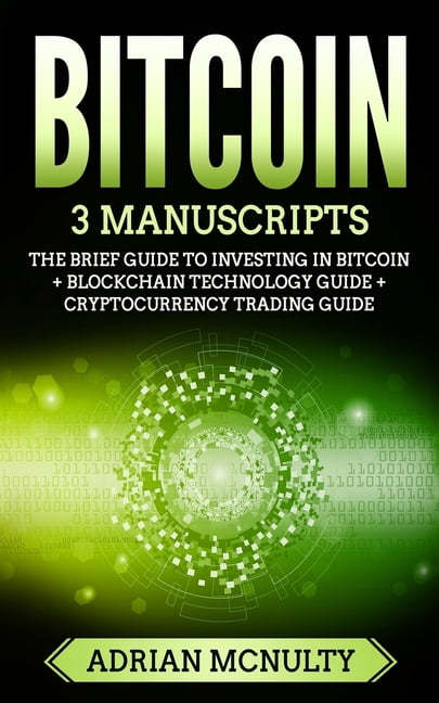 Todefine Bitcoin: 3 Manuscripts: The Brief Guide To Investing In Bitcoin + Blockchain Technology Guide + Cryptocurrency Trading G, (Paperback)