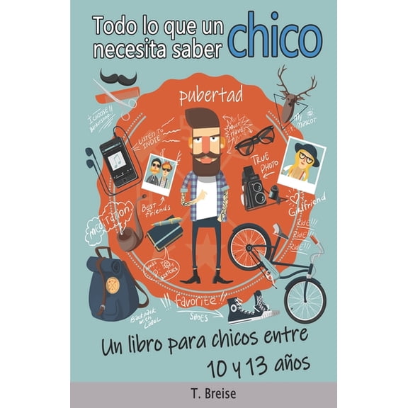 Todo lo que un chico necesita saber: Un libro para chicos entre 10 y 13 aos, (Paperback)