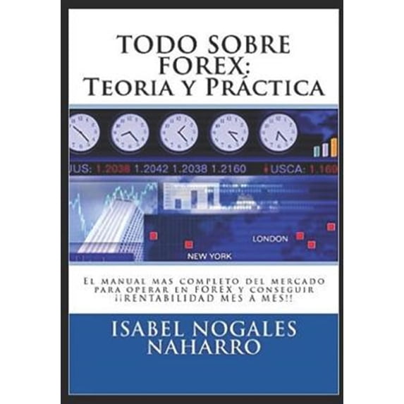 Todo Sobre Forex: Teor?a Y Pr?ctica: El Manual Mas Completo del Mercado Para Operar En Forex Y Conseguir ?? Rentabilidad Mes a Mes!!