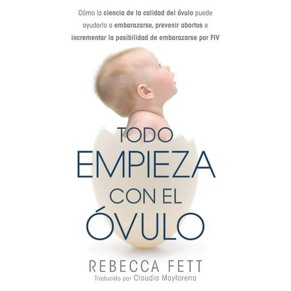 Todo empieza con el óvulo: Cómo la ciencia de la calidad del óvulo puede ayudarla a embarazarse, prevenir abortos e incr, (Paperback)