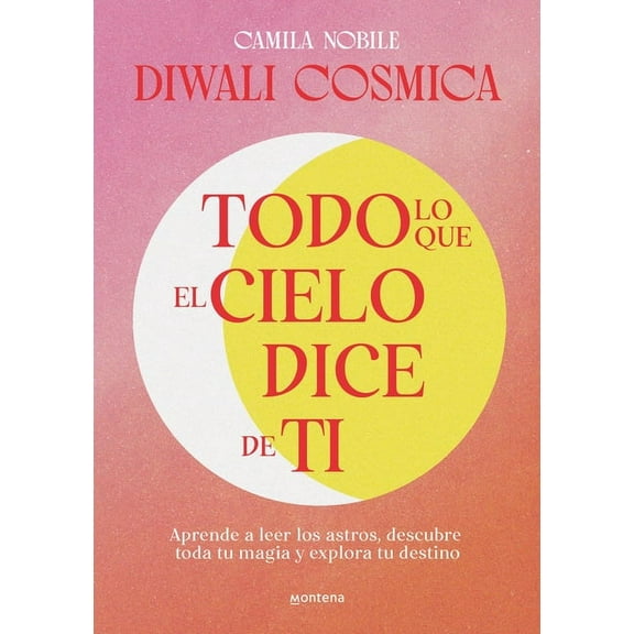 Grou Todo Lo Que El Cielo Dice de Ti: Aprende a Leer Los Astros, Descubre Tu Magia Y Explora Tu Destino / Everything the Univ, (Paperback)