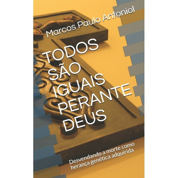 Todos São Iguais Perante Deus : Desvendando a morte como herança genética adquirida (Paperback)