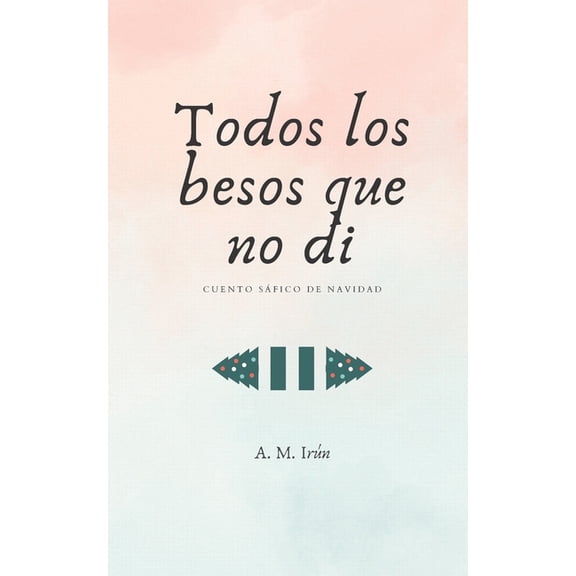 Todos los besos que no di: Cuento sfico de Navidad, (Paperback)