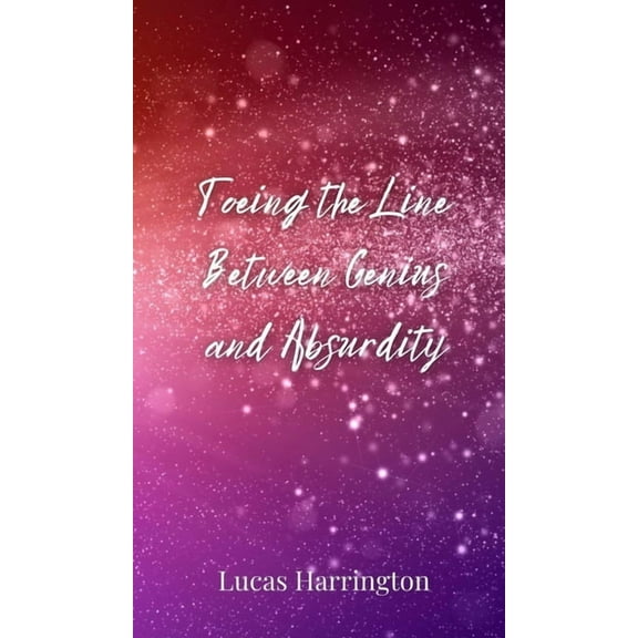 Toeing the Line Between Genius and Absurdity, (Hardcover)