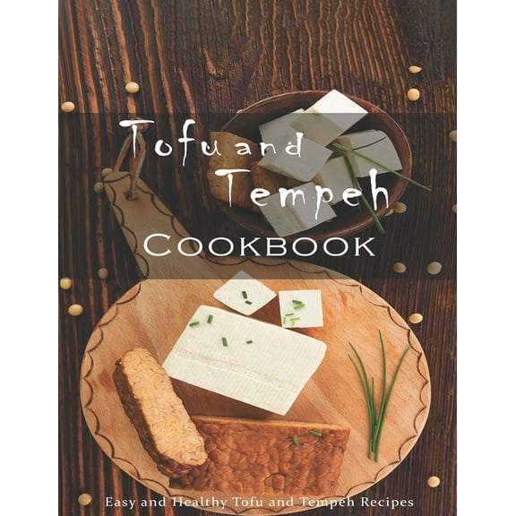 Tofu and Tempeh Cookbook: Easy and Healthy Tofu and Tempeh Recipes (Paperback)