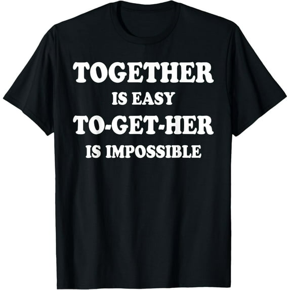 Together Is Easy To Get Her Is Impossible T-Shirt