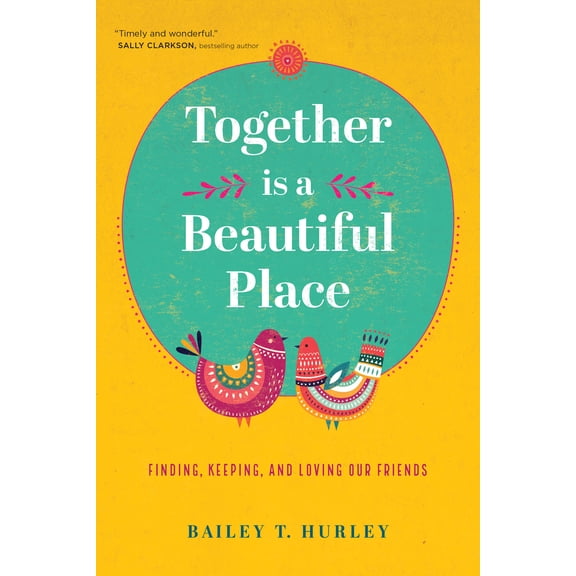 Together Is a Beautiful Place : Finding, Keeping, and Loving Our Friends (Paperback)