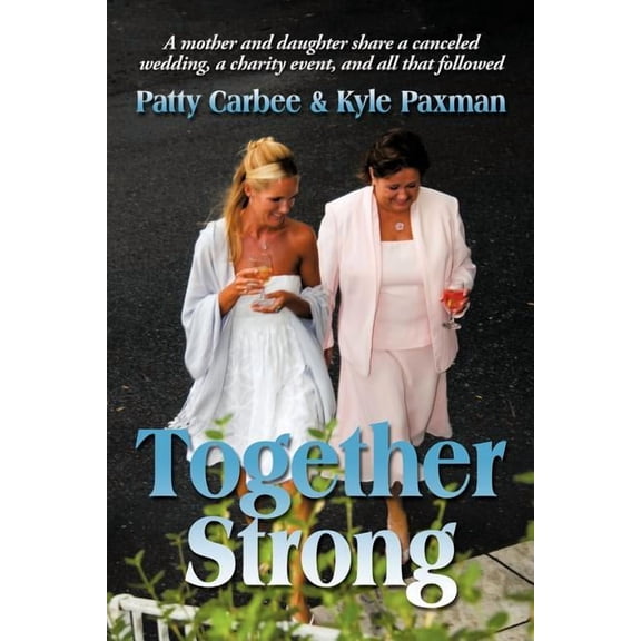 Together Strong : A Mother and Daughter Share a Canceled Wedding, a Charity Event, and All That Followed