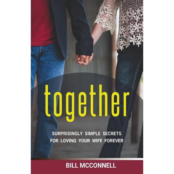 Together: Surprisingly Simple Secrets for Loving Your Wife Forever, (Paperback)