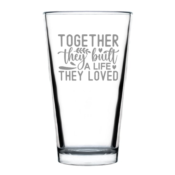 Together They Built a Life Loved Pint Glass, Hand Engraved Standard 16oz, Glass , Custom Etched Glassware