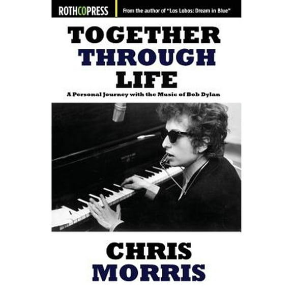 Pre-Owned Together Through Life: A Personal Journey with the Music of Bob Dylan (Paperback 9781941519950) by Chris Morris