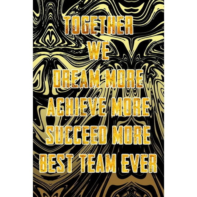 Together We Dream More Achieve More Succeed More Best Team Ever