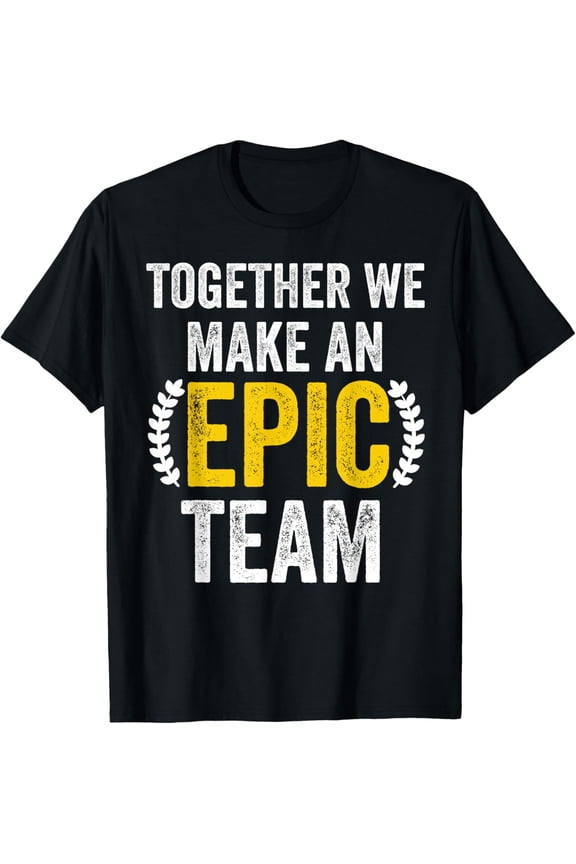 Together We Make An Epic Team - Awesome Coworkers Team Work T-Shirt men and women can wear, black, white, gifts