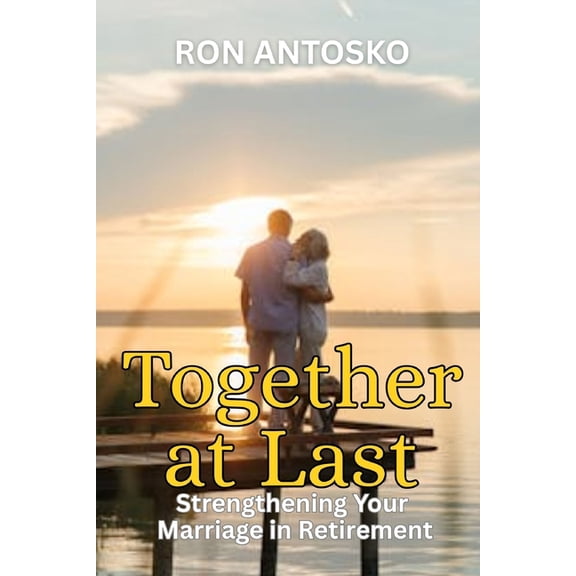 Together at Last: Strengthening Your Marriage in Retirement, (Paperback)