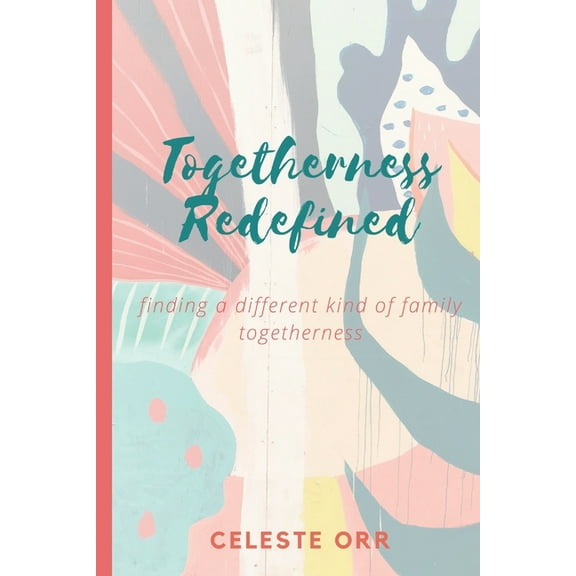 Togetherness Redefined: Finding a Different Kind of Family Togetherness, (Paperback)